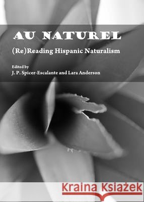 Au Naturel: (Re)Reading Hispanic Naturalism J. P. Spicer-Escalante, Lara Anderson 9781443820677 Cambridge Scholars Publishing (RJ) - książka