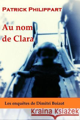Au nom de Clara Philippart, Patrick 9781512364538 Createspace - książka