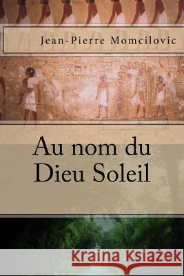 Au nom du Dieu Soleil Jean-Pierre Momcilovic 9781717103482 Createspace Independent Publishing Platform - książka