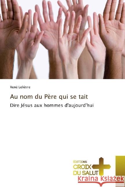 Au nom du Père qui se tait : Dire Jésus aux hommes d'aujourd'hui Lelièvre, René 9783330707498 Éditions Croix du Salut - książka