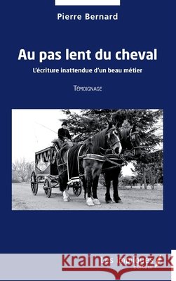 Au pas lent du cheval: L'?criture inattendue d'un beau m?tier - T?moignage Pierre Bernard 9782385412180 Les Impliques - książka