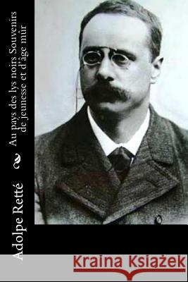 Au pays des lys noirs Souvenirs de jeunesse et d'âge mûr Rette, Adolphe 9781719323000 Createspace Independent Publishing Platform - książka