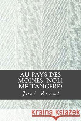 Au Pays des Moines (Noli me Tangere) Jose Rizal 9781985218475 Createspace Independent Publishing Platform - książka