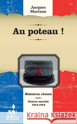 Au poteau !: Histoires v?cues Guerre secr?te 1914-1918 Roland Giroire 9782336303703 Editions L'Harmattan - książka