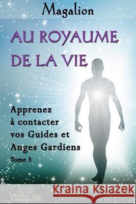 Au Royaume de la Vie: Contactez vos Guides et Anges Gardiens Magalion 9781494397982 Createspace - książka