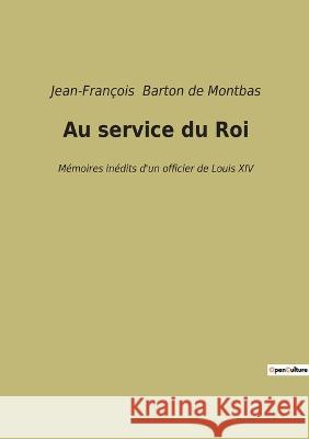 Au service du Roi: Mémoires inédits d'un officier de Louis XIV Barton de Montbas, Jean-François 9782382743485 Culturea - książka