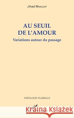 Au seuil de l'amour: Variations autour du passage Maalouf, Jihad 9782343154565 Editions L'Harmattan - książka