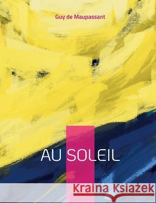 Au soleil: Suivi de Sur l'eau, et La vie errante Guy de Maupassant 9782322420384 Books on Demand - książka