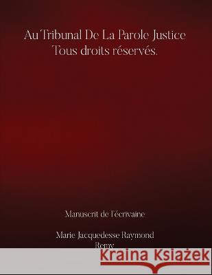 Au Tribunal De la Parole Justice Tous droits reserves. Marie Jacquedesse Raymond Remy   9781088112229 IngramSpark - książka