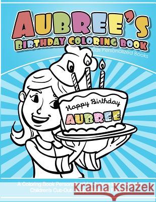 Aubree's Birthday Coloring Book Kids Personalized Books: A Coloring Book Personalized for Aubree that includes Children's Cut Out Happy Birthday Poste Books, Aubree's 9781985733534 Createspace Independent Publishing Platform - książka