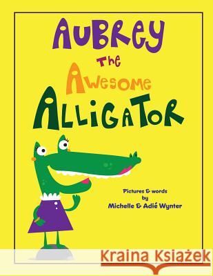 Aubrey the Awesome Alligator Michelle Wynter Adie Wynter 9781537639727 Createspace Independent Publishing Platform - książka