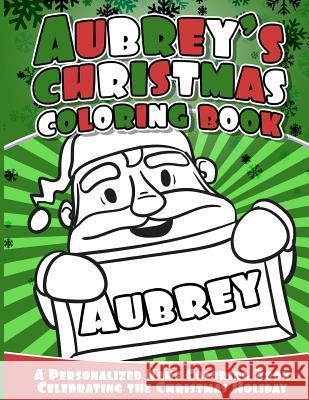 Aubrey's Christmas Coloring Book: A Personalized Name Coloring Book Celebrating the Christmas Holiday Aubrey Books 9781540363947 Createspace Independent Publishing Platform - książka