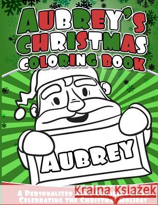 Aubrey's Christmas Coloring Book: A Personalized Name Coloring Book Celebrating the Christmas Holiday Aubrey Books 9781540734273 Createspace Independent Publishing Platform - książka