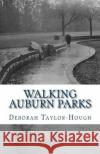 Auburn Parks: A Local Photographic Journey Deborah Taylor-Hough 9781511425193 Createspace Independent Publishing Platform