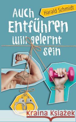 Auch Entführen will gelernt sein Harald Schmidt 9783746018317 Books on Demand - książka