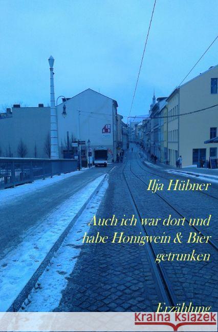 Auch ich war dort und habe Honigwein & Bier getrunken : Erzählung Hübner, Ilja 9783742701848 epubli - książka