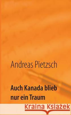 Auch Kanada blieb nur ein Traum Andreas Pietzsch 9783746034102 Books on Demand - książka