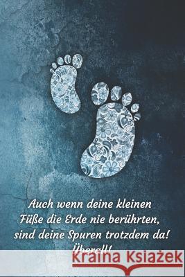 Auch wenn deine kleinen F??e die Erde nie ber?hrten sind deine Spuren trotzdem da! ?berall!: Erinnerungen an mein Sternenkind, Liniertes Tagebuch, DIN Himmel Blau 9781079783506 Independently Published - książka
