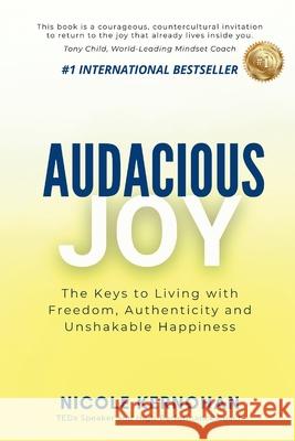 Audacious Joy: The Keys to Living with Freedom, Authenticity & Unshakable Happiness Nicole Kernohan 9781964330327 Integrity Publishing International - książka