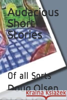 Audacious Short Stories: Of all Sorts Olsen, Doug 9781502877550 Createspace - książka
