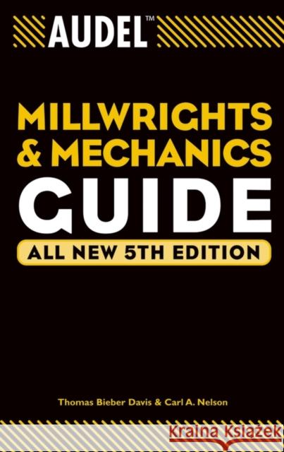 Audel Millwrights and Mechanics Guide Thomas Bieber Davis Carl A. Nelson 9780764541711 T. Audel - książka