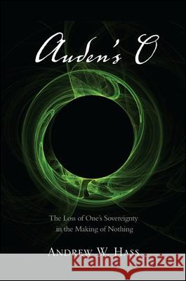 Auden's O: The Loss of One's Sovereignty in the Making of Nothing Andrew W. Hass   9781438448329 State University of New York Press - książka