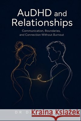 AuDHD and Relationships: Communication, Boundaries, and Connection Without Burnout Moyer, Diana 9798198877474 Independently Published - książka