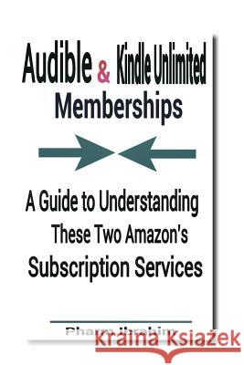 Audible & Kindle Unlimited Memberships: A Guide to Understanding These Two Amazon's Subscription Services Pharm Ibrahim 9781535018159 Createspace Independent Publishing Platform - książka