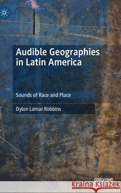 Audible Geographies in Latin America: Sounds of Race and Place Robbins, Dylon Lamar 9783030105570 Palgrave MacMillan - książka