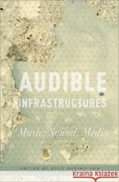 Audible Infrastructures: Music, Sound, Media Devine, Kyle 9780190932633 Oxford University Press, USA - książka