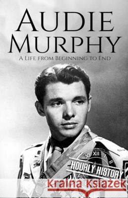 Audie Murphy: A Life from Beginning to End Hourly History 9798771584478 Independently Published - książka