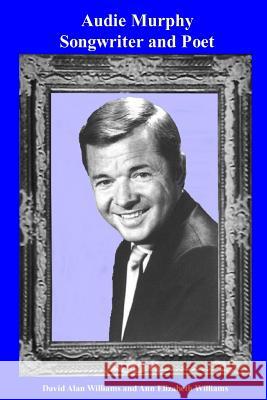Audie Murphy Songwriter and Poet David Alan Williams Ann Elizabeth Williams 9781987754520 Createspace Independent Publishing Platform - książka