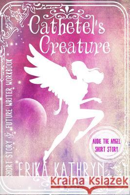 Audie the Angel: SHORT STORY: Cathetel's Creature Kathryn, Erika 9781523693054 Createspace Independent Publishing Platform - książka