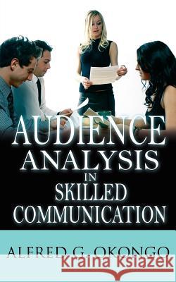 Audience Analysis in Skilled Communication Alfred G. Okongo 9781434306555 Authorhouse - książka