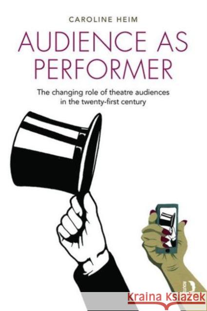 Audience as Performer: The Changing Role of Theatre Audiences in the Twenty-First Century Caroline Heim 9781138796928 Taylor & Francis - książka