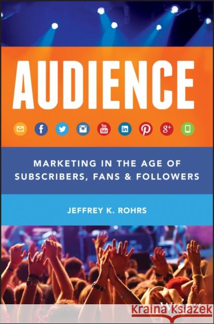 AUDIENCE: Marketing in the Age of Subscribers, Fans and Followers Rohrs, Jeffrey K. 9781118732731  - książka