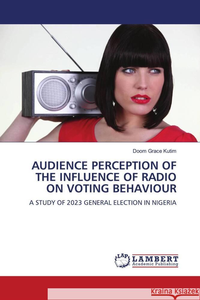 Audience Perception of the Influence of Radio on Voting Behaviour Doom Grace Kutim 9786208170486 LAP Lambert Academic Publishing - książka