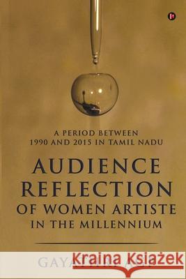 Audience Reflection of Women Artiste in the Millennium: A Period Between 1990 and 2015 in Tamil Nadu Gayathri Agp 9781648929205 Notion Press - książka
