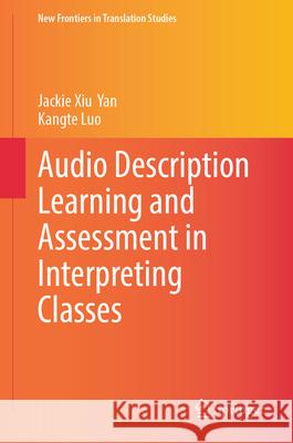 Audio Description Learning and Assessment in Interpreting Classes Jackie Xiu Yan Kangte Luo 9789819512430 Springer - książka