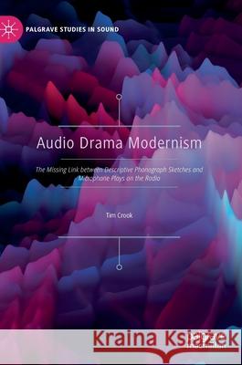 Audio Drama Modernism: The Missing Link Between Descriptive Phonograph Sketches and Microphone Plays on the Radio Tim Crook 9789811582400 Palgrave MacMillan - książka