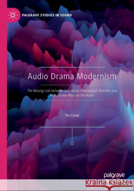 Audio Drama Modernism: The Missing Link Between Descriptive Phonograph Sketches and Microphone Plays on the Radio Crook, Tim 9789811582431 Springer Verlag, Singapore - książka