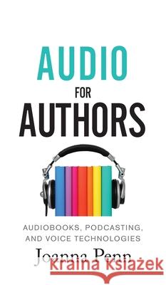 Audio For Authors: Audiobooks, Podcasting, And Voice Technologies Joanna Penn 9781913321239 Curl Up Press - książka