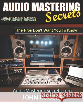 Audio Mastering Secrets: The Pros Don't Want You To Know! John Rogers 9798542607016 Independently Published - książka