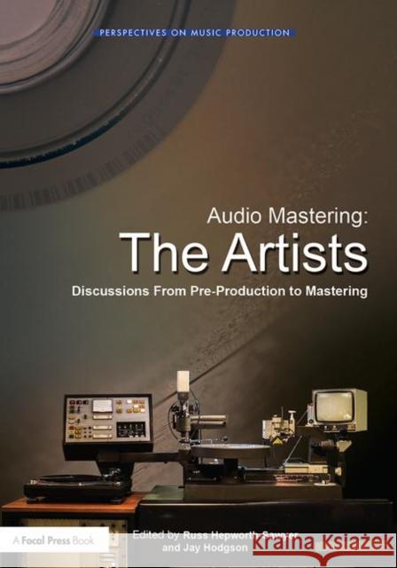 Audio Mastering: The Artists: Discussions from Pre-Production to Mastering Russ Hepworth-Sawyer Jay Hodgson 9781138900059 Focal Press - książka