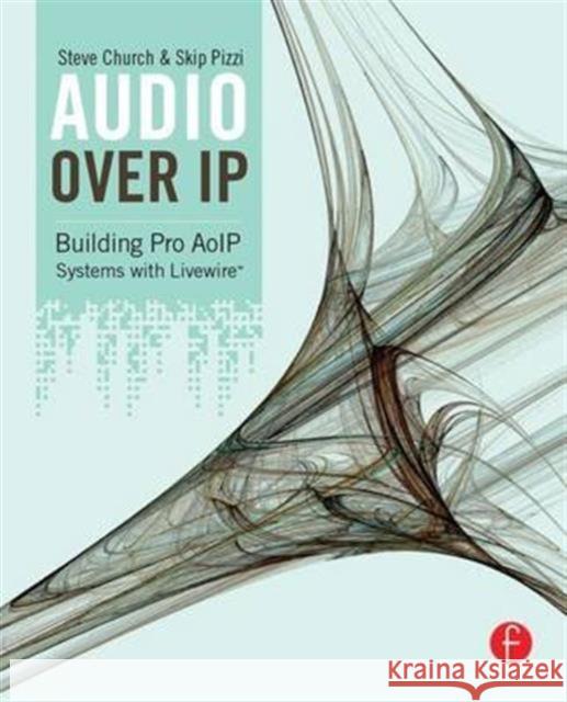 Audio Over IP: Building Pro AoIP Systems with Livewire Steve Church, Skip Pizzi 9781138129221 Taylor and Francis - książka