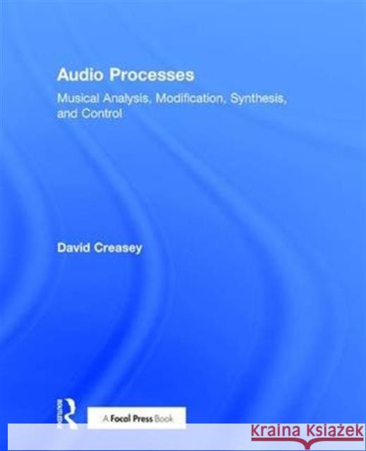 Audio Processes: Musical Analysis, Modification, Synthesis, and Control D. J. Creasey David Creasey 9781138100138 Focal Press - książka