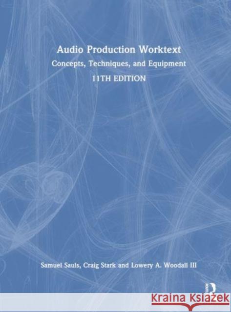 Audio Production Worktext: Concepts, Techniques, and Equipment Samuel J. Sauls Craig A. Stark Lowery A. Woodal 9781032616490 Routledge - książka