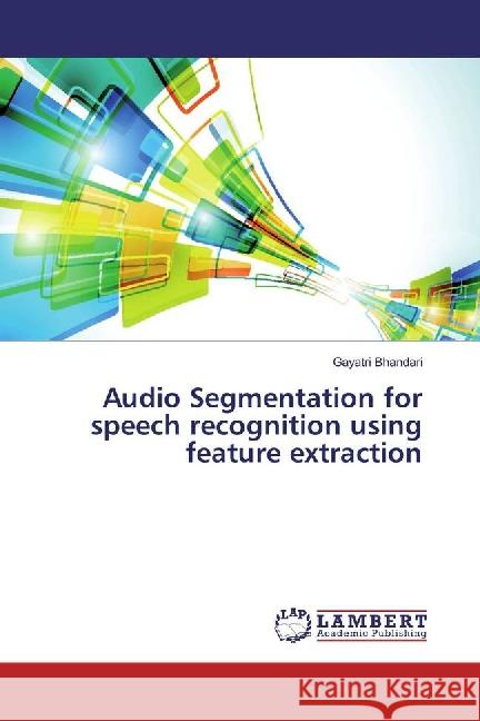 Audio Segmentation for speech recognition using feature extraction Bhandari, Gayatri 9783659892745 LAP Lambert Academic Publishing - książka