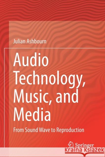 Audio Technology, Music, and Media: From Sound Wave to Reproduction Ashbourn, Julian 9783030624316 Springer International Publishing - książka
