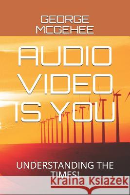 Audio Video Is You: Understanding the Times! George McGehee 9781091720145 Independently Published - książka